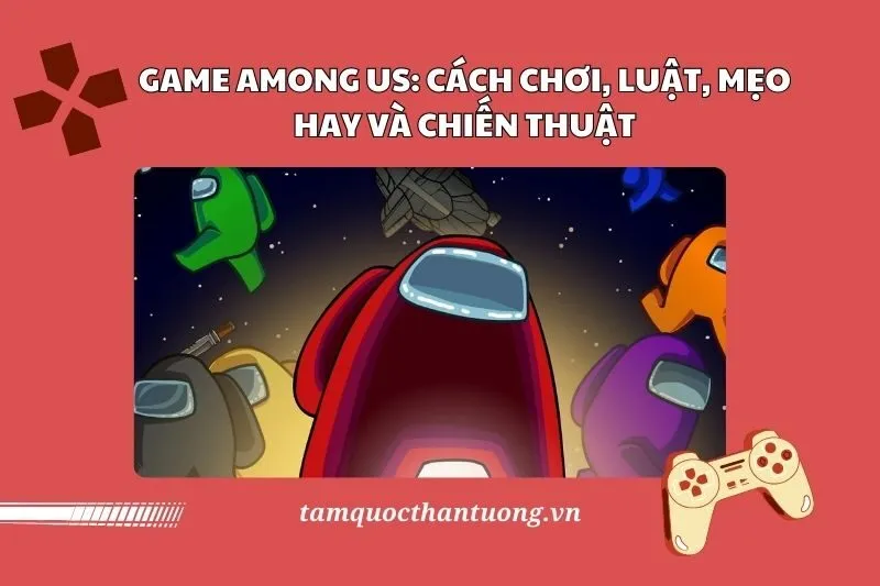 Game Among Us 2025: Cách Chơi, Luật, Mẹo Hay và Chiến Thuật