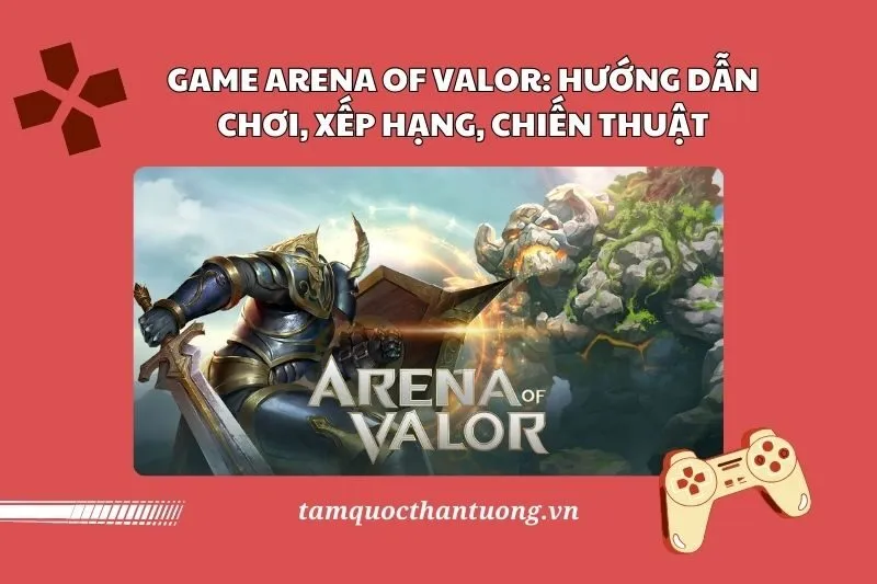 Game Arena of Valor 2025: Hướng Dẫn Chơi, Xếp Hạng, Chiến Thuật