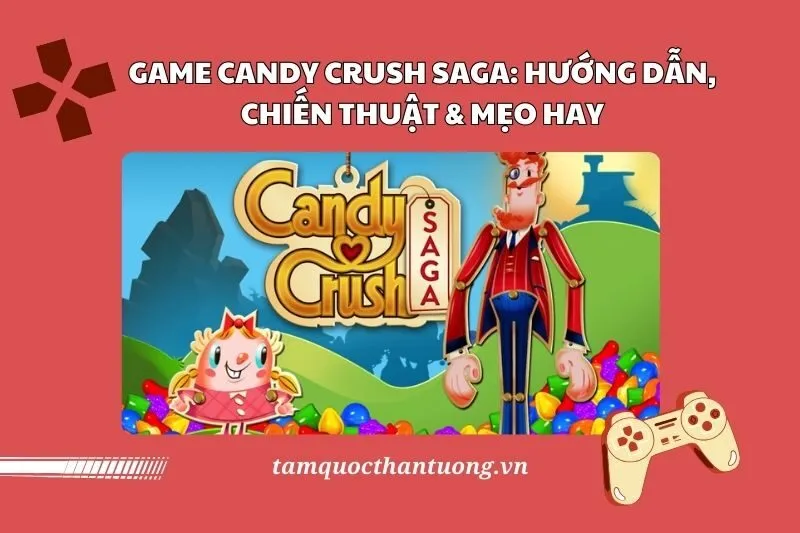 Game Candy Crush Saga 2025: Hướng Dẫn, Chiến Thuật & Mẹo Hay
