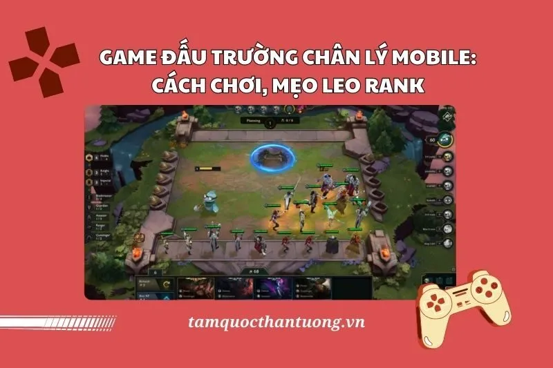 Game Đấu Trường Chân Lý Mobile 2025: Cách chơi, mẹo leo rank