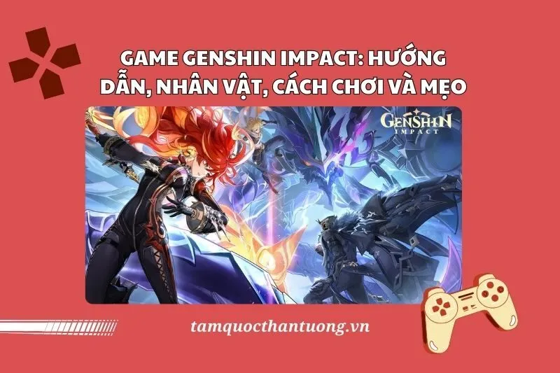 Game Genshin Impact 2025: Hướng Dẫn, Nhân Vật, Cách Chơi và Mẹo