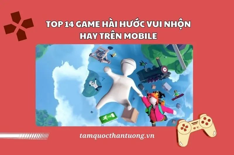 Game hài hước hay 2025: Top 14 Game Vui Nhộn và Thử Thách Nhất