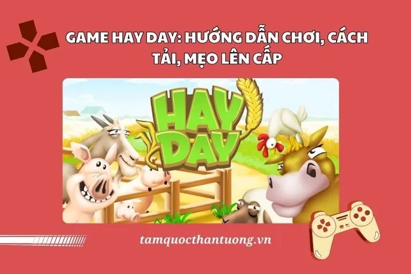 Game Hay Day 2025: Hướng Dẫn Chơi, Cách Tải, Mẹo Lên Cấp