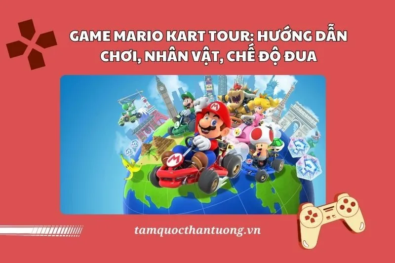 Game Mario Kart Tour 2025: Hướng Dẫn Chơi, Nhân Vật, Chế Độ Đua